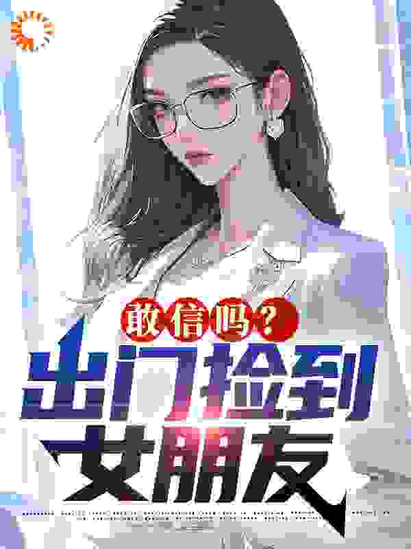 敢信吗？出门捡到女朋友作者骷髅小兵